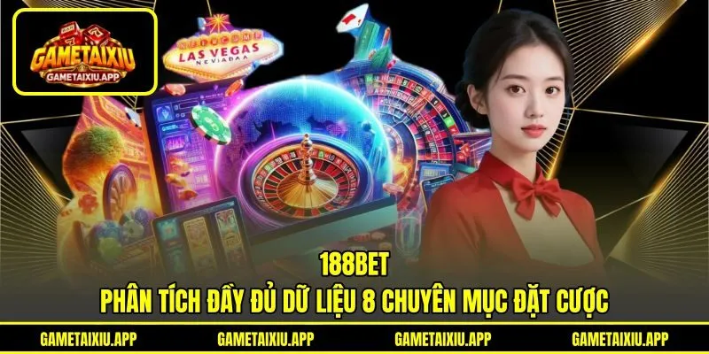 188BET - Phân Tích Đầy Đủ Dữ Liệu 8 Chuyên Mục Đặt Cược