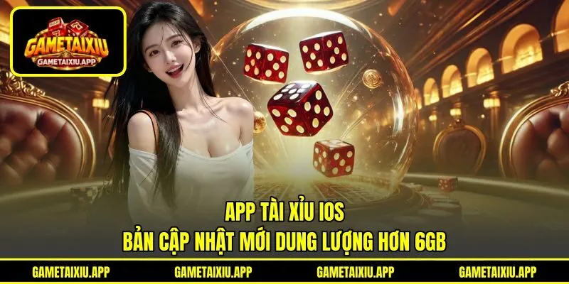 App Tài Xỉu IOS - Bản Cập Nhật Mới Dung Lượng Hơn 6GB