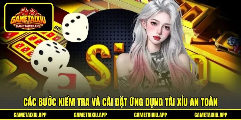 Các bước kiểm tra và cài đặt ứng dụng tài xỉu an toàn