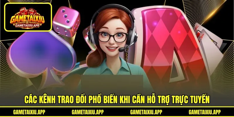 Các kênh trao đổi phổ biến khi cần hỗ trợ trực tuyến