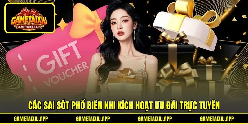 Các sai sót phổ biến khi kích hoạt ưu đãi trực tuyến Các sai sót phổ biến khi kích hoạt ưu đãi trực tuyến
