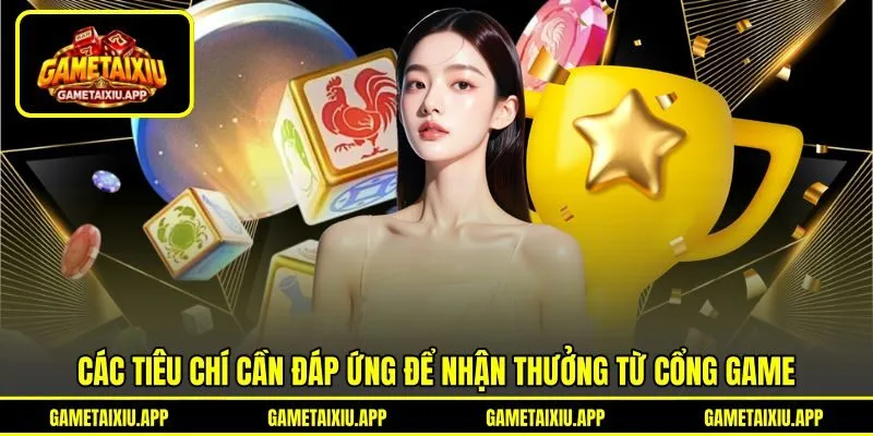 Các tiêu chí cần đáp ứng để nhận thưởng từ cổng game Các tiêu chí cần đáp ứng để nhận thưởng từ cổng game