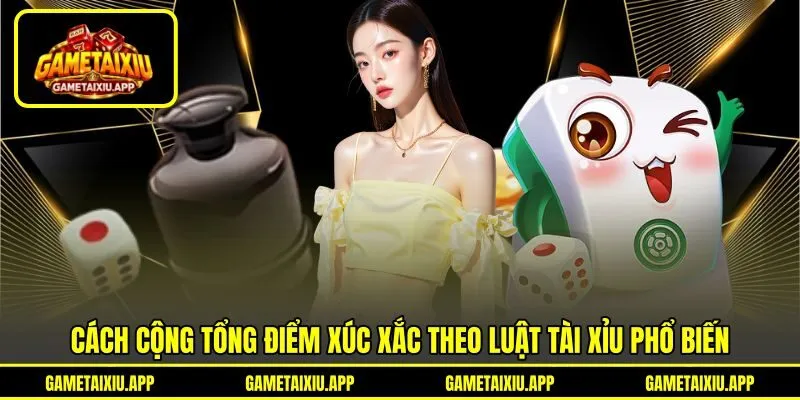 Cách cộng tổng điểm xúc xắc theo luật tài xỉu phổ biến