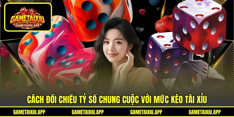 - Cách đối chiếu tỷ số chung cuộc với mức kèo tài xỉu