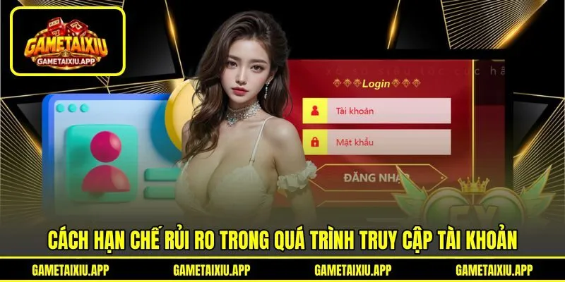 Cách hạn chế rủi ro trong quá trình truy cập tài khoản