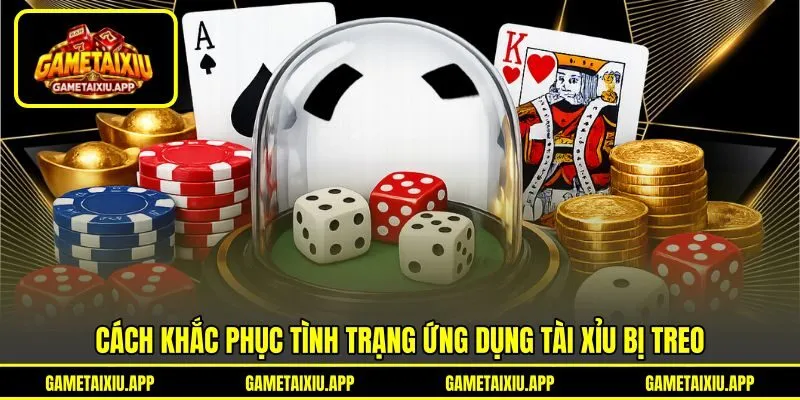 Cách khắc phục tình trạng ứng dụng tài xỉu bị treo