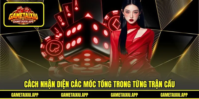 Cách nhận diện các mốc tổng trong từng trận cầu
