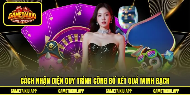 Cách nhận diện quy trình công bố kết quả minh bạch