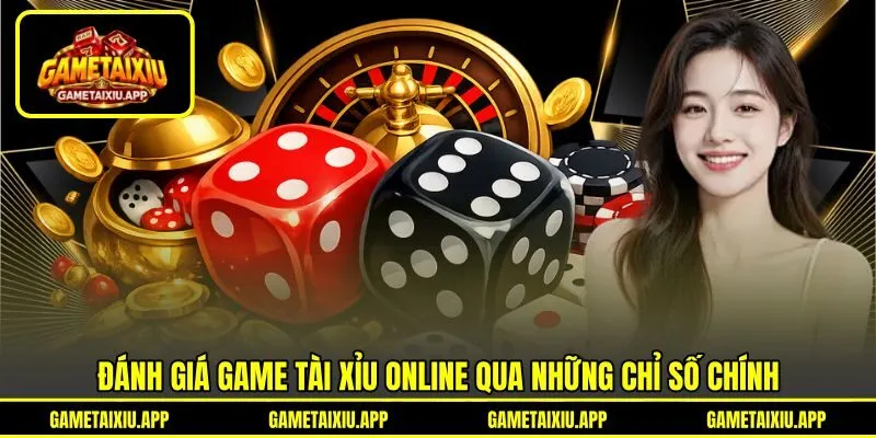 Đánh giá game tài xỉu online qua những chỉ số chính