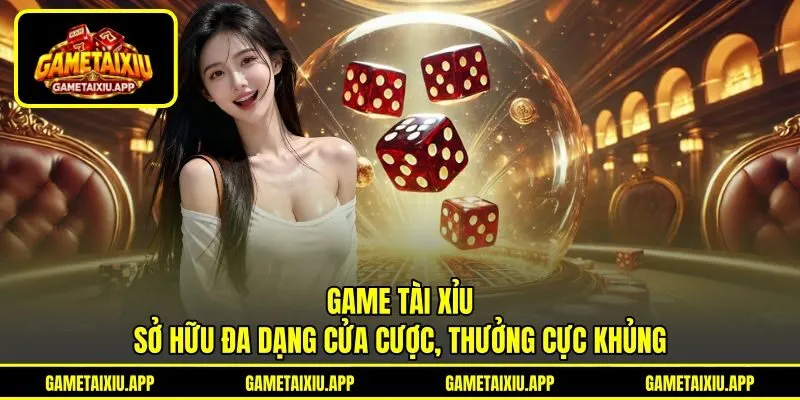 Game Tài Xỉu sở hữu đa dạng cửa cược, thưởng cực khủng Game Tài Xỉu sở hữu đa dạng cửa cược, thưởng cực khủng