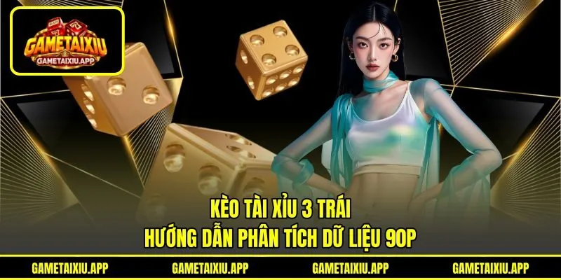 Kèo Tài Xỉu 3 Trái - Hướng Dẫn Phân Tích Dữ Liệu 90p