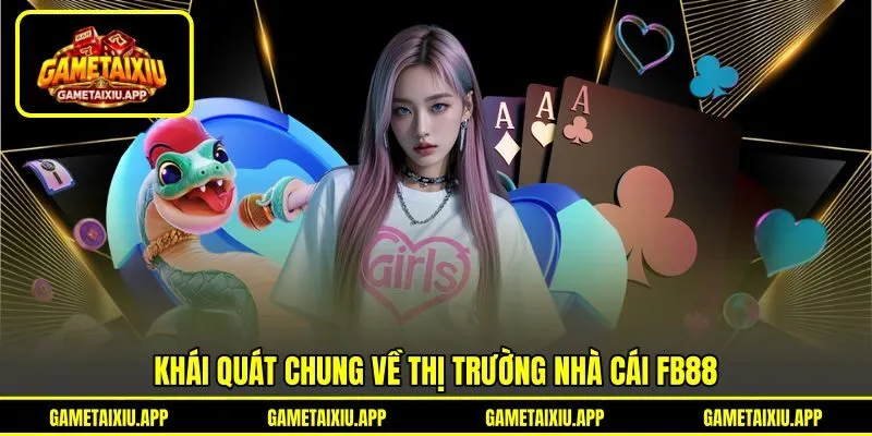 Khái quát chung về thị trường nhà cái FB88
