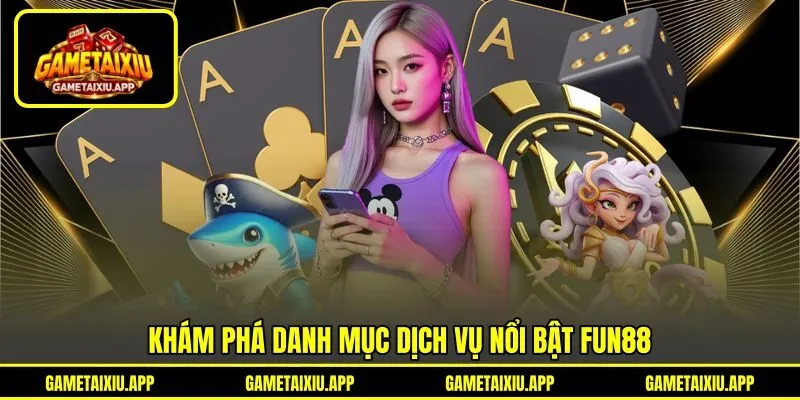 Khám phá danh mục dịch vụ nổi bật Fun88