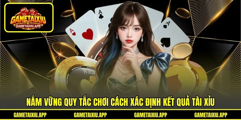 Nắm vững quy tắc chơi cách xác định kết quả tài xỉu