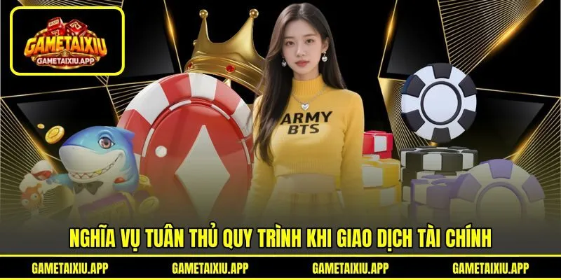 Nghĩa vụ tuân thủ quy trình khi giao dịch tài chính Nghĩa vụ tuân thủ quy trình khi giao dịch tài chính