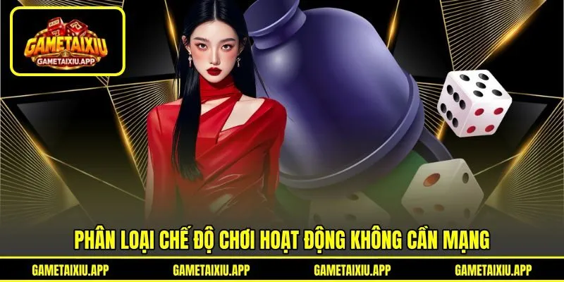 Phân loại chế độ chơi hoạt động không cần mạng