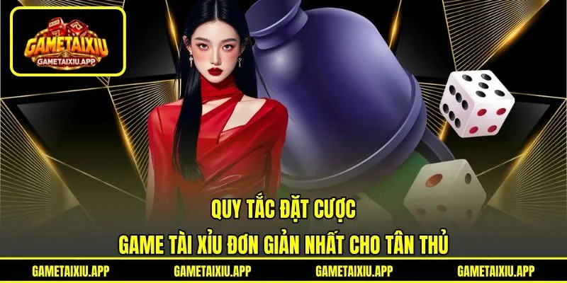 Quy tắc đặt cược game Tài Xỉu đơn giản nhất cho tân thủ Quy tắc đặt cược game Tài Xỉu đơn giản nhất cho tân thủ
