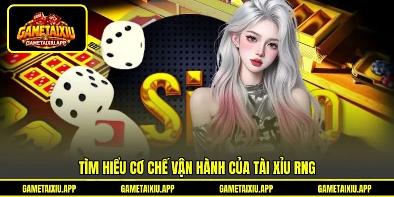 Tìm hiểu cơ chế vận hành của tài xỉu RNG Tìm hiểu cơ chế vận hành của tài xỉu RNG