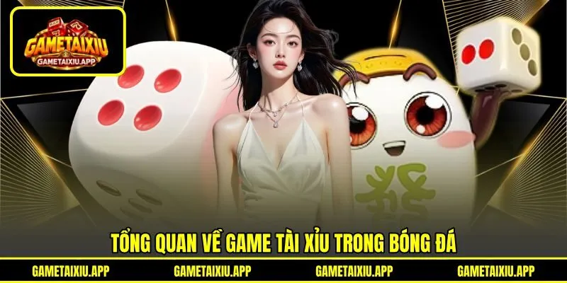 Tổng quan về game tài xỉu trong bóng đá