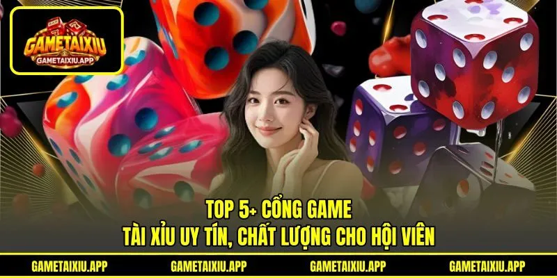 Top 5+ cổng game Tài Xỉu uy tín, chất lượng cho hội viên Top 5+ cổng game Tài Xỉu uy tín, chất lượng cho hội viên