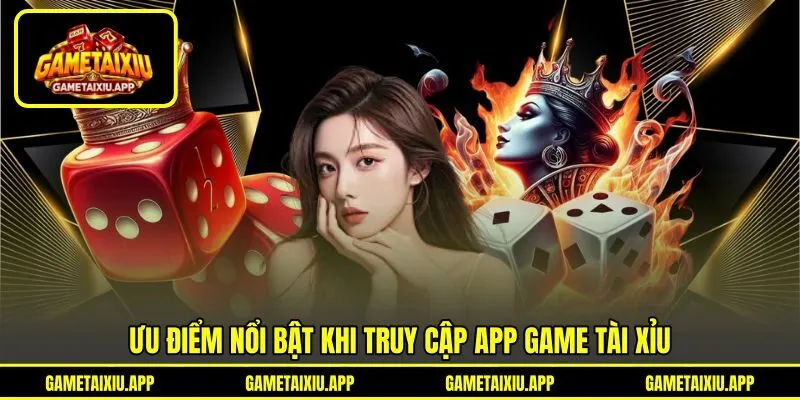 Ưu điểm nổi bật khi truy cập app game tài xỉu