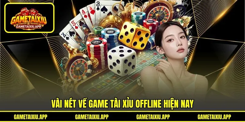 Vài nét về game tài xỉu offline hiện nay